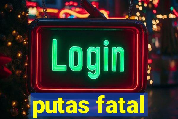 putas fatal